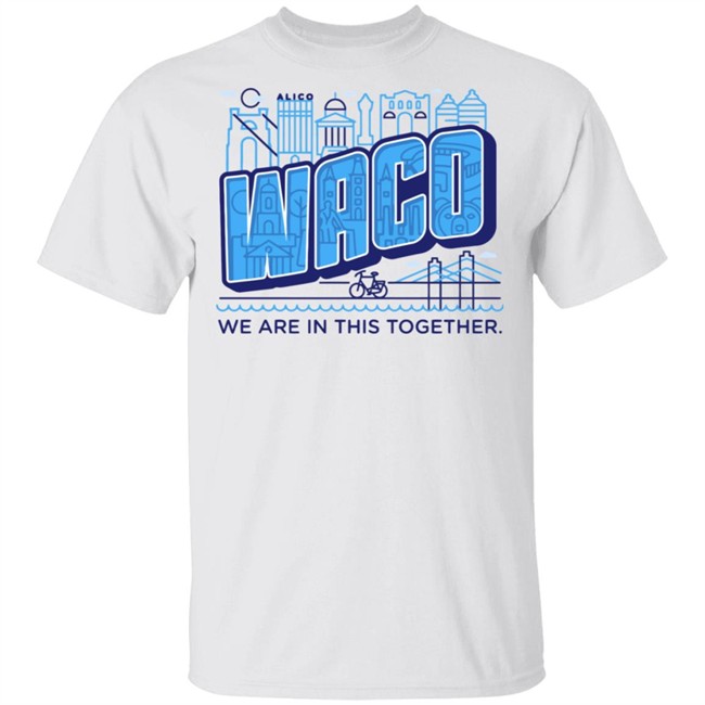 Waco We Are In This Together T Shirts White Shirt With The Sayings Waco We Are In This Together T Shirts White Shirt With The Sayings