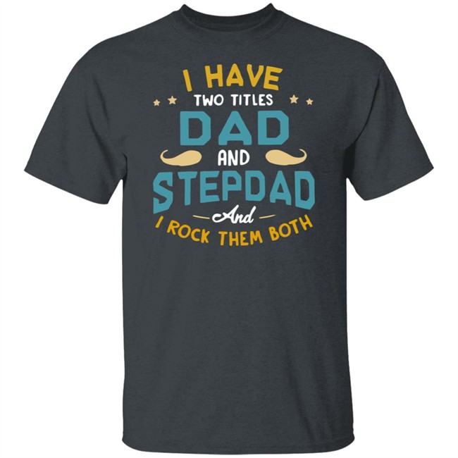 I Have Two Titles Dad And Stepdad And I Rock Them Both Father’s Day shirt I Have Two Titles Dad And Stepdad And I Rock Them Both Father’s Day shirt