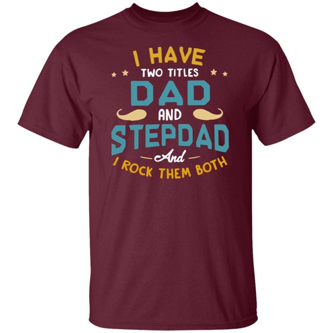 I Have Two Titles Dad And Stepdad And I Rock Them Both Father’s Day shirt I Have Two Titles Dad And Stepdad And I Rock Them Both Father’s Day shirt