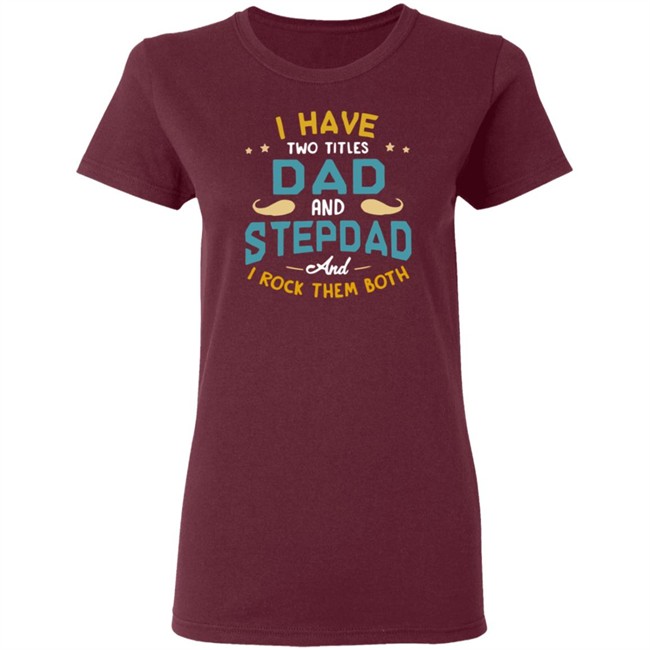 I Have Two Titles Dad And Stepdad And I Rock Them Both Father’s Day shirt I Have Two Titles Dad And Stepdad And I Rock Them Both Father’s Day shirt