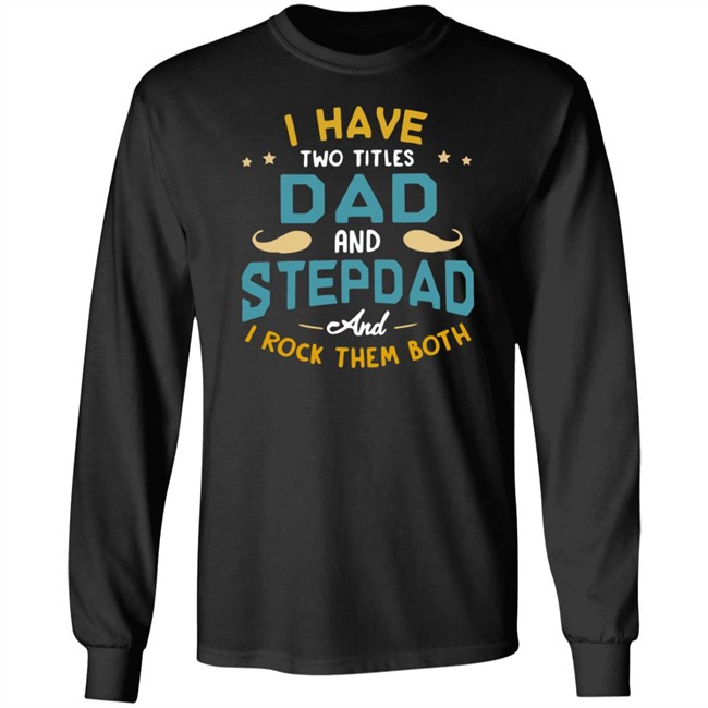 I Have Two Titles Dad And Stepdad And I Rock Them Both Father’s Day shirt I Have Two Titles Dad And Stepdad And I Rock Them Both Father’s Day shirt