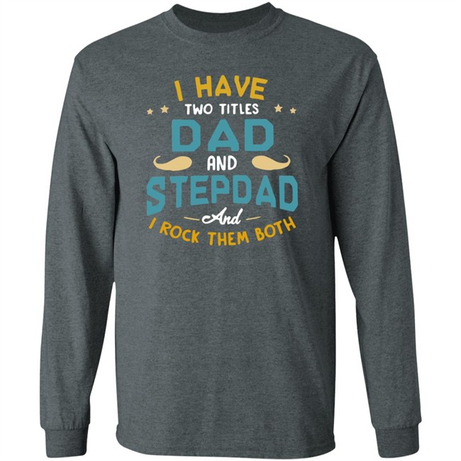 I Have Two Titles Dad And Stepdad And I Rock Them Both Father’s Day shirt I Have Two Titles Dad And Stepdad And I Rock Them Both Father’s Day shirt