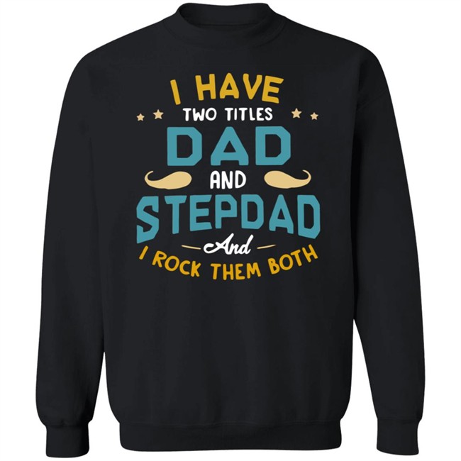 I Have Two Titles Dad And Stepdad And I Rock Them Both Father’s Day shirt I Have Two Titles Dad And Stepdad And I Rock Them Both Father’s Day shirt