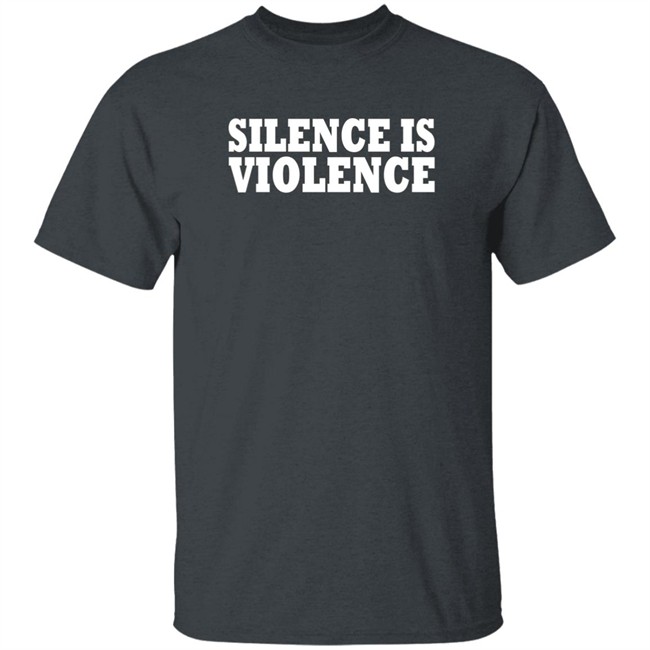Silence Is Violence Shirt Silence Is Violence Shirt