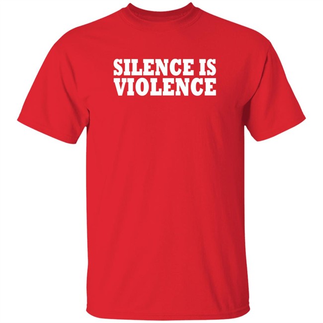 Silence Is Violence Shirt Silence Is Violence Shirt