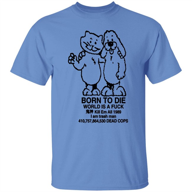Born To Die World Is A Shirt Born To Die World Is A Shirt