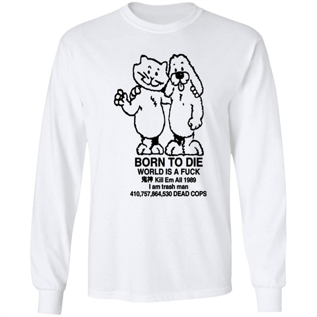 Born To Die World Is A Shirt Born To Die World Is A Shirt