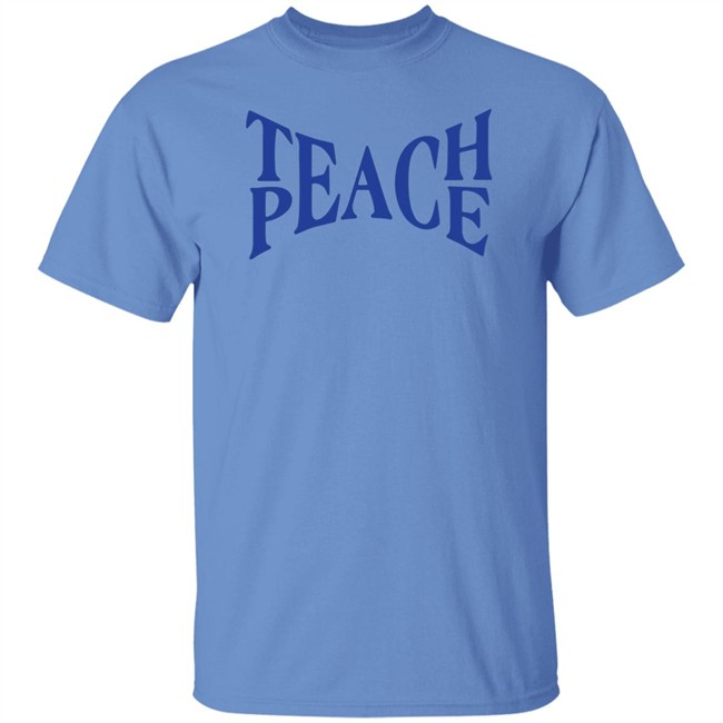 Teach Peace Shirt Tpeache T Shirt Teach Peace Shirt Tpeache T Shirt