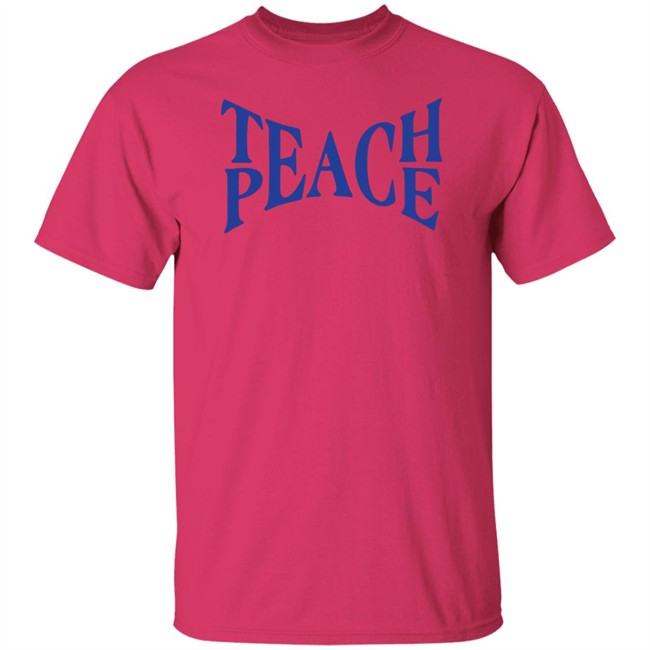 Teach Peace Shirt Tpeache T Shirt Teach Peace Shirt Tpeache T Shirt