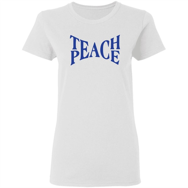 Teach Peace Shirt Tpeache T Shirt Teach Peace Shirt Tpeache T Shirt