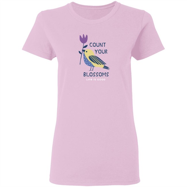 Count Your Blossoms Bird Life Is Good Shirt Life Is Good Count Your Blossoms Bird T Shirts Count Your Blossoms Bird Life Is Good Shirt Life Is Good Count Your Blossoms Bird T Shirts