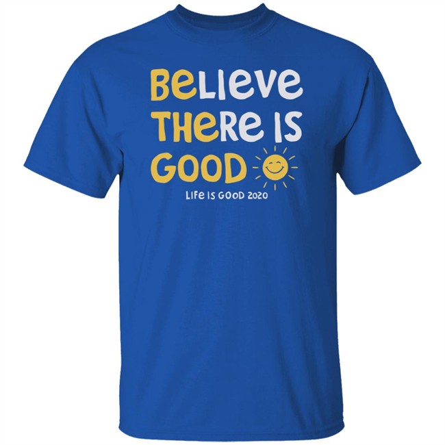 Be The Good Sun Shirt Believe There Is Good Sun Life Is Good T Shirts Be The Good Sun Shirt Believe There Is Good Sun Life Is Good T Shirts