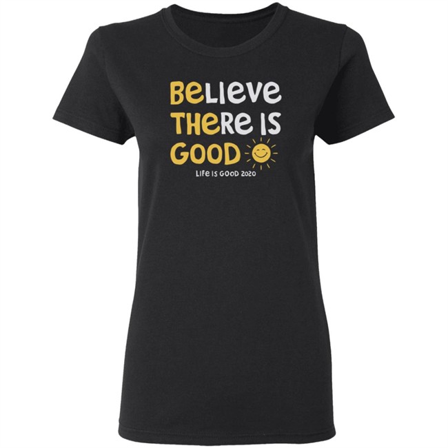 Be The Good Sun Shirt Believe There Is Good Sun Life Is Good T Shirts Be The Good Sun Shirt Believe There Is Good Sun Life Is Good T Shirts
