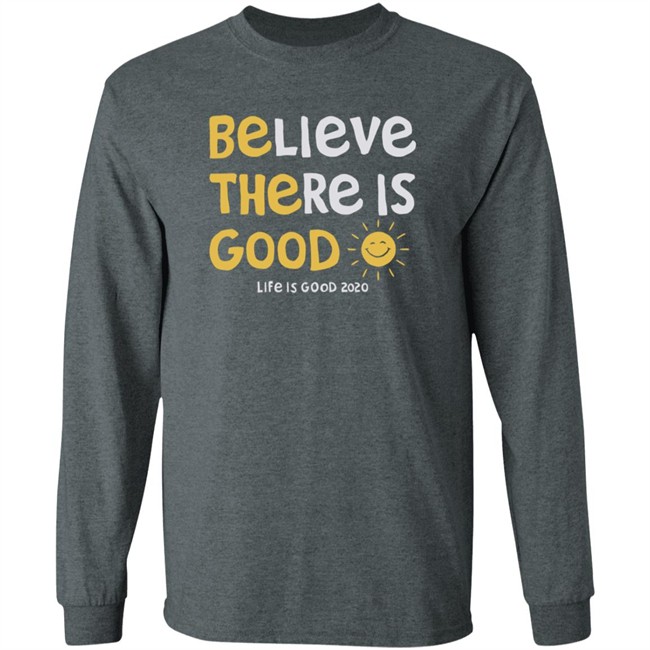 Be The Good Sun Shirt Believe There Is Good Sun Life Is Good T Shirts Be The Good Sun Shirt Believe There Is Good Sun Life Is Good T Shirts