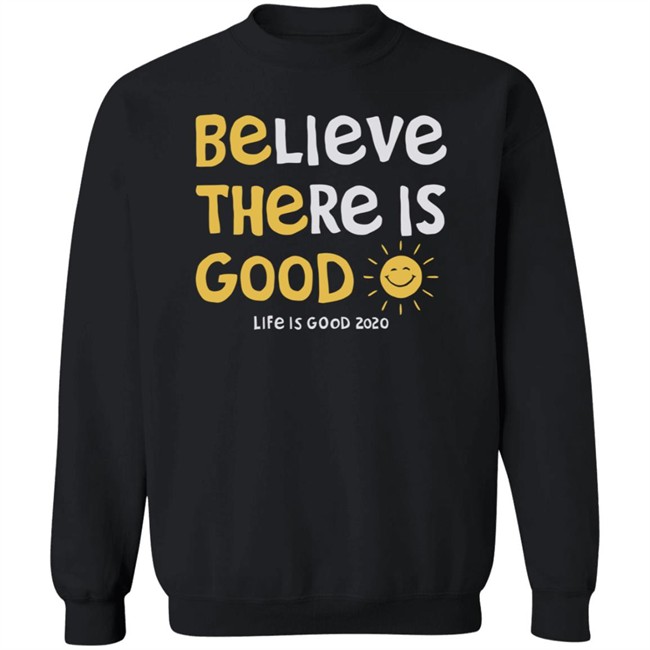 Be The Good Sun Shirt Believe There Is Good Sun Life Is Good T Shirts Be The Good Sun Shirt Believe There Is Good Sun Life Is Good T Shirts