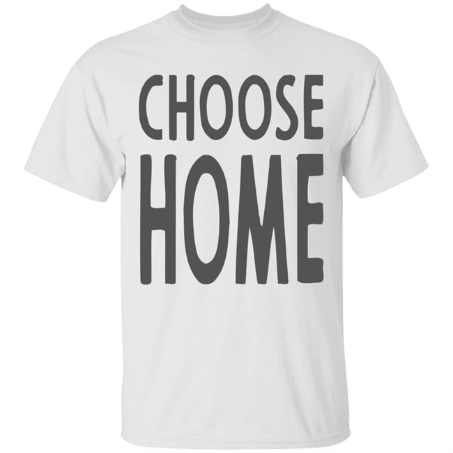 Choose Home T Shirt for men and women clothing t shirts Choose Home T Shirt for men and women clothing t shirts