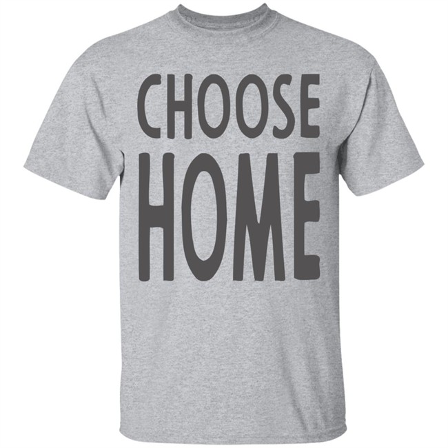 Choose Home T Shirt for men and women clothing t shirts Choose Home T Shirt for men and women clothing t shirts