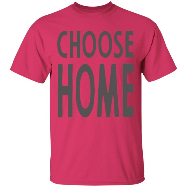 Choose Home T Shirt for men and women clothing t shirts Choose Home T Shirt for men and women clothing t shirts
