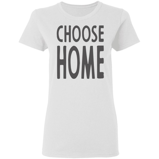 Choose Home T Shirt for men and women clothing t shirts Choose Home T Shirt for men and women clothing t shirts
