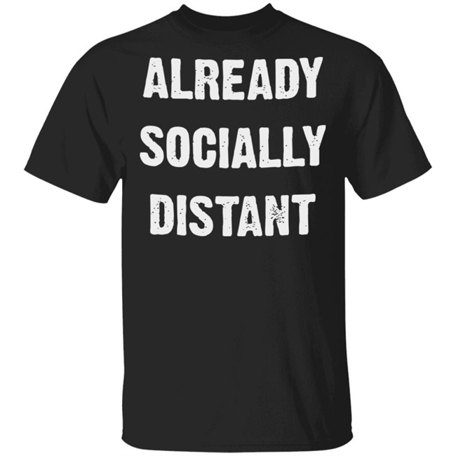 Already Socially Distant Shirt Distance 2020 Black T Shirt Hoodie Sweatshirt Already Socially Distant Shirt Distance 2020 Black T Shirt Hoodie Sweatshirt