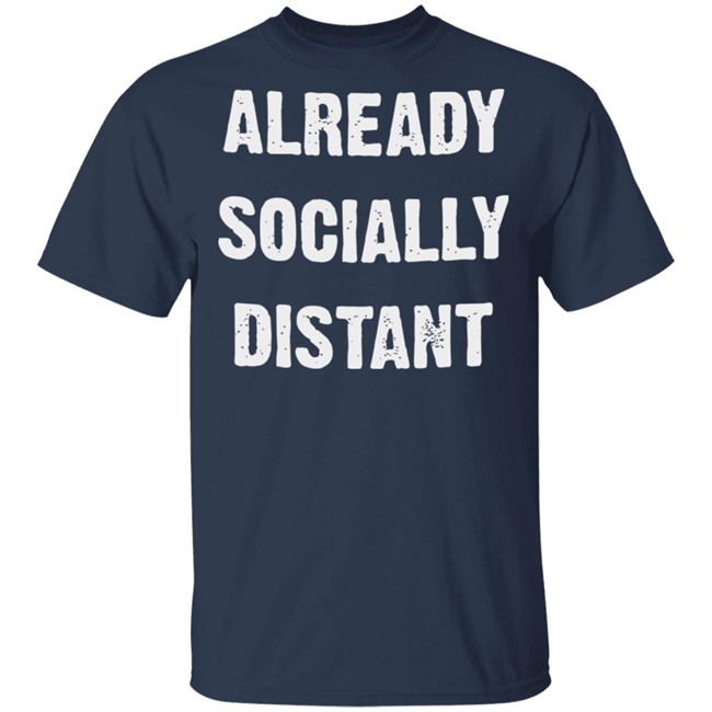 Already Socially Distant Shirt Distance 2020 Black T Shirt Hoodie Sweatshirt Already Socially Distant Shirt Distance 2020 Black T Shirt Hoodie Sweatshirt