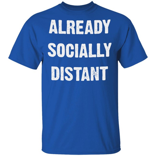 Already Socially Distant Shirt Distance 2020 Black T Shirt Hoodie Sweatshirt Already Socially Distant Shirt Distance 2020 Black T Shirt Hoodie Sweatshirt