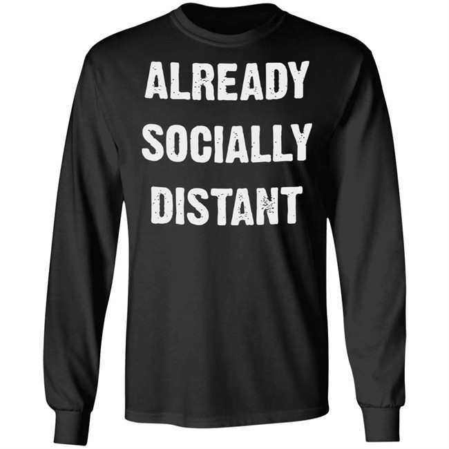 Already Socially Distant Shirt Distance 2020 Black T Shirt Hoodie Sweatshirt Already Socially Distant Shirt Distance 2020 Black T Shirt Hoodie Sweatshirt
