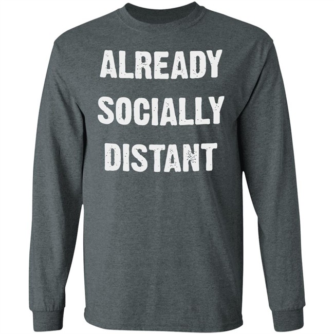 Already Socially Distant Shirt Distance 2020 Black T Shirt Hoodie Sweatshirt Already Socially Distant Shirt Distance 2020 Black T Shirt Hoodie Sweatshirt