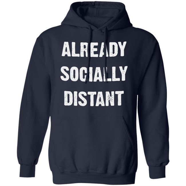 Already Socially Distant Shirt Distance 2020 Black T Shirt Hoodie Sweatshirt Already Socially Distant Shirt Distance 2020 Black T Shirt Hoodie Sweatshirt