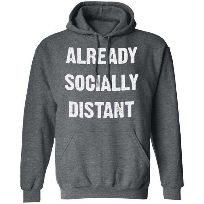 Already Socially Distant Shirt Distance 2020 Black T Shirt Hoodie Sweatshirt Already Socially Distant Shirt Distance 2020 Black T Shirt Hoodie Sweatshirt