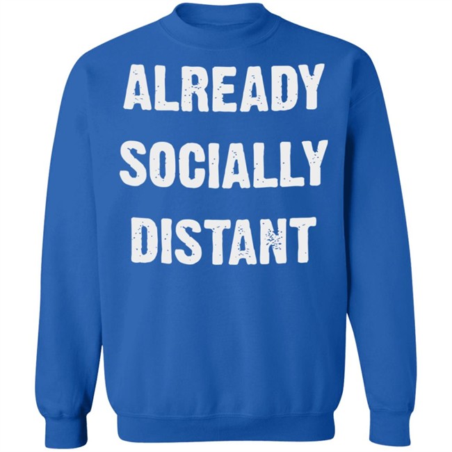 Already Socially Distant Shirt Distance 2020 Black T Shirt Hoodie Sweatshirt Already Socially Distant Shirt Distance 2020 Black T Shirt Hoodie Sweatshirt