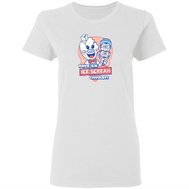 Have An Ice Scream Chubby Fgteev T Shirt Fgteev Have An Ice Scream Chubby T Shirts Have An Ice Scream Chubby Fgteev T Shirt Fgteev Have An Ice Scream Chubby T Shirts