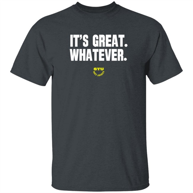 Stu Does Merch It's Great Whatever T Shirt Stu Does Merch It's Great Whatever T Shirt