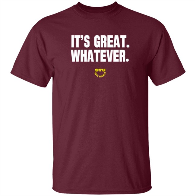Stu Does Merch It's Great Whatever T Shirt Stu Does Merch It's Great Whatever T Shirt