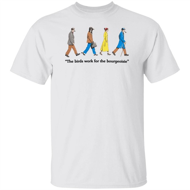 The Birds Work For The Bourgeoisie Shirt Bourgeoisie Shirt The Birds Work For The Bourgeoisie Shirt Bourgeoisie Shirt