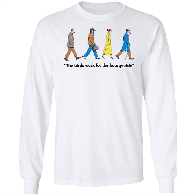 The Birds Work For The Bourgeoisie Shirt Bourgeoisie Shirt The Birds Work For The Bourgeoisie Shirt Bourgeoisie Shirt