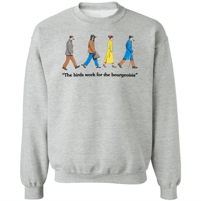 The Birds Work For The Bourgeoisie Shirt Bourgeoisie Shirt The Birds Work For The Bourgeoisie Shirt Bourgeoisie Shirt