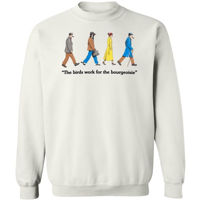 The Birds Work For The Bourgeoisie Shirt Bourgeoisie Shirt The Birds Work For The Bourgeoisie Shirt Bourgeoisie Shirt