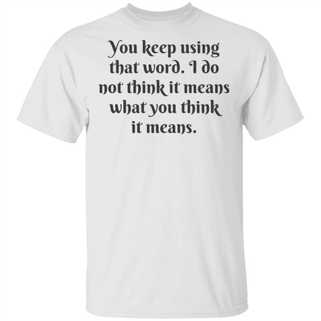 You Keep Using That Word Shirt