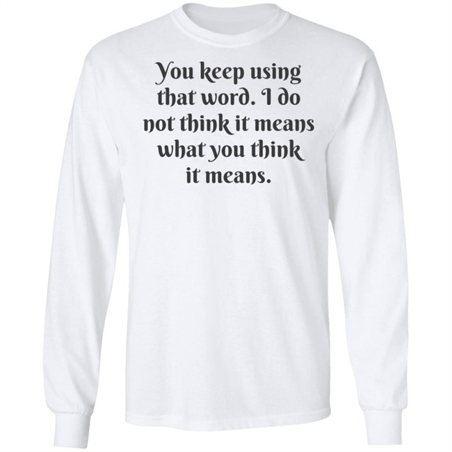 You Keep Using That Word Shirt You Keep Using That Word Shirt