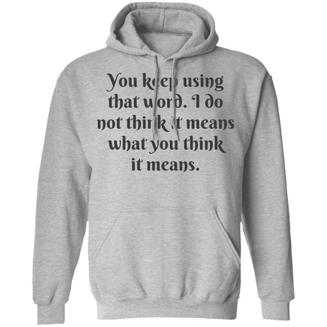 You Keep Using That Word Shirt You Keep Using That Word Shirt
