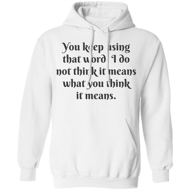 You Keep Using That Word Shirt You Keep Using That Word Shirt