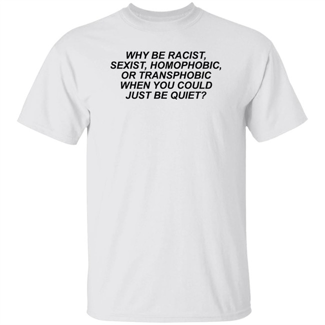 Why Be Racist Sexist Homophobic Shirt Why Be Racist Sexist Homophobic T Shirt LGBT
