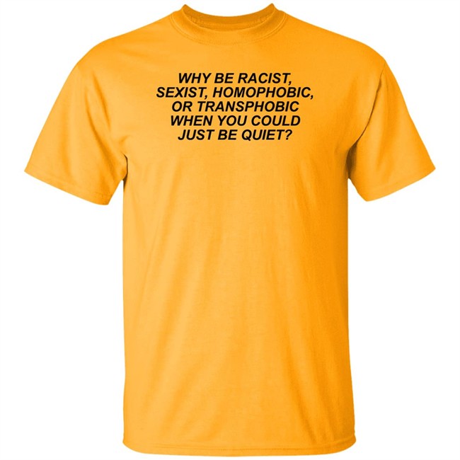 Why Be Racist Sexist Homophobic Shirt Why Be Racist Sexist Homophobic T Shirt LGBT Why Be Racist Sexist Homophobic Shirt Why Be Racist Sexist Homophobic T Shirt LGBT
