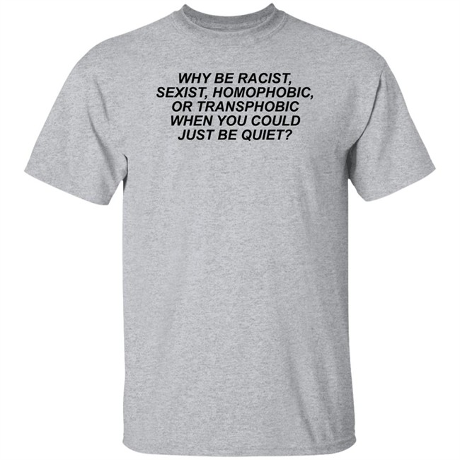 Why Be Racist Sexist Homophobic Shirt Why Be Racist Sexist Homophobic T Shirt LGBT Why Be Racist Sexist Homophobic Shirt Why Be Racist Sexist Homophobic T Shirt LGBT