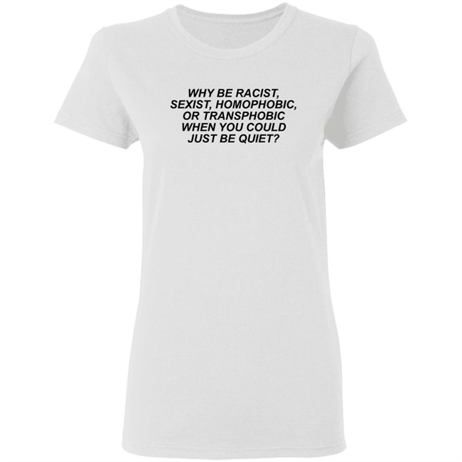 Why Be Racist Sexist Homophobic Shirt Why Be Racist Sexist Homophobic T Shirt LGBT Why Be Racist Sexist Homophobic Shirt Why Be Racist Sexist Homophobic T Shirt LGBT