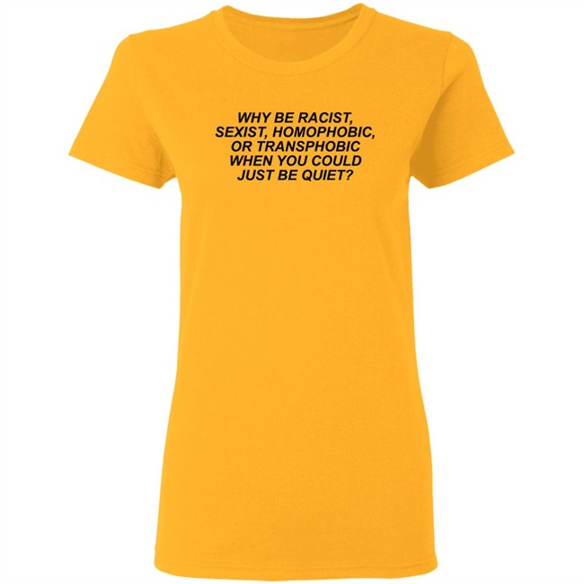 Why Be Racist Sexist Homophobic Shirt Why Be Racist Sexist Homophobic T Shirt LGBT Why Be Racist Sexist Homophobic Shirt Why Be Racist Sexist Homophobic T Shirt LGBT