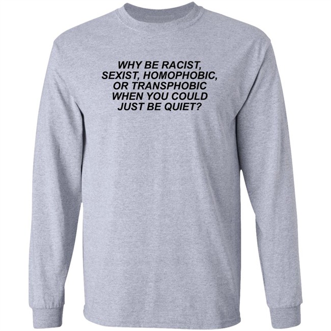 Why Be Racist Sexist Homophobic Shirt Why Be Racist Sexist Homophobic T Shirt LGBT Why Be Racist Sexist Homophobic Shirt Why Be Racist Sexist Homophobic T Shirt LGBT