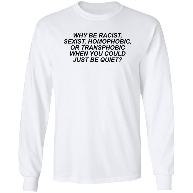 Why Be Racist Sexist Homophobic Shirt Why Be Racist Sexist Homophobic T Shirt LGBT Why Be Racist Sexist Homophobic Shirt Why Be Racist Sexist Homophobic T Shirt LGBT