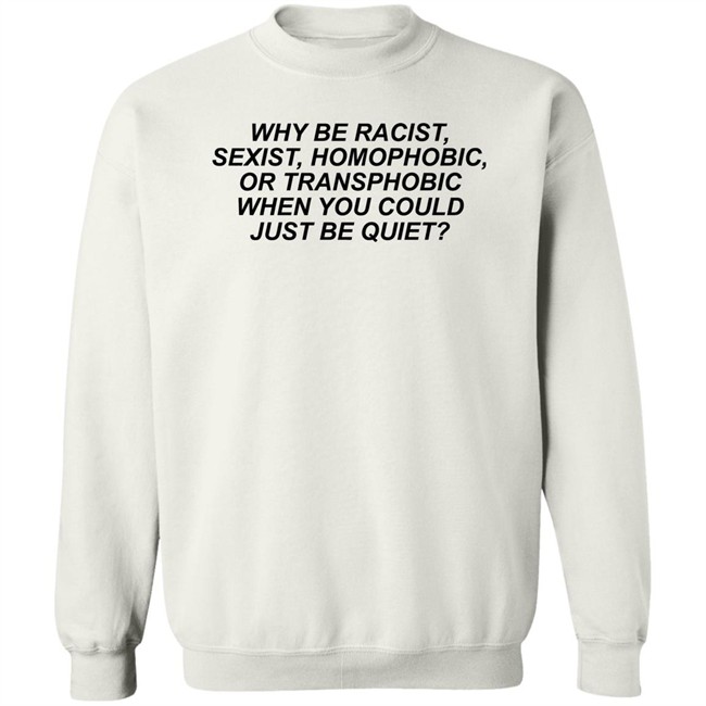 Why Be Racist Sexist Homophobic Shirt Why Be Racist Sexist Homophobic T Shirt LGBT Why Be Racist Sexist Homophobic Shirt Why Be Racist Sexist Homophobic T Shirt LGBT